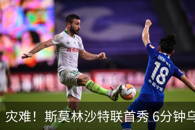灾难！斯莫林沙特联首秀 6分钟乌龙+被直红罚下